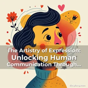Read more about the article The Artistry of Expression: Unlocking Human Communication Through Language and Emotion